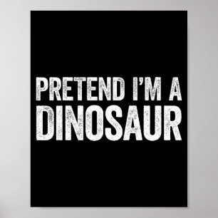 Pretend I'm A Dinosaur Shirt Adult Kids Men Women Poster
