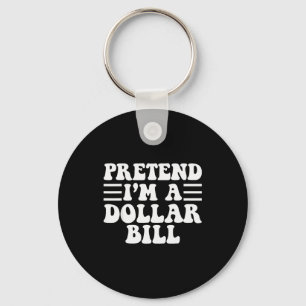 Pretend I'm A Dollar Bill - Unique Funny Halloween Keychain