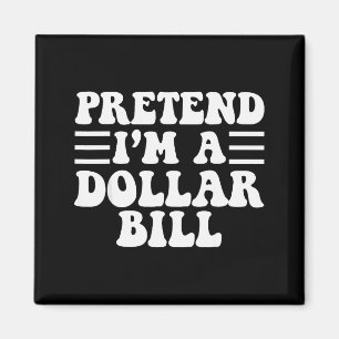 Pretend I'm A Dollar Bill - Unique Funny Halloween Magnet