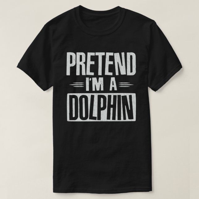 Pretend I'm A dolphin Funny Easy Halloween Costume T-Shirt (Design Front)