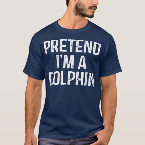 Pretend Im A Dolphin  Funny Lazy Halloween Costume T_Shirt