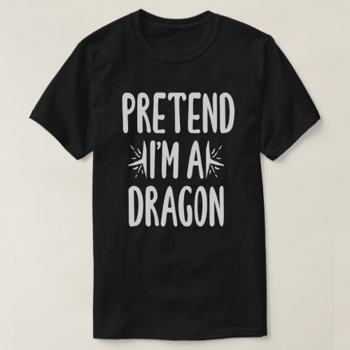Pretend Im A Dragon Funny Lazy Halloween Costume T_Shirt