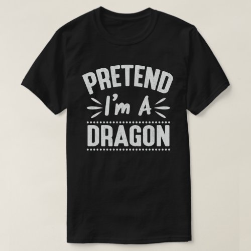 Pretend Im A Dragon Funny Lazy Halloween Costume T_Shirt