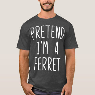 Pretend Im A Ferret Costume Halloween Lazy Easy T-Shirt