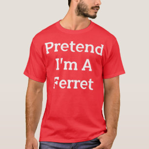 Pretend I'm A Ferret Costume Party Lazy Funny Hall T-Shirt