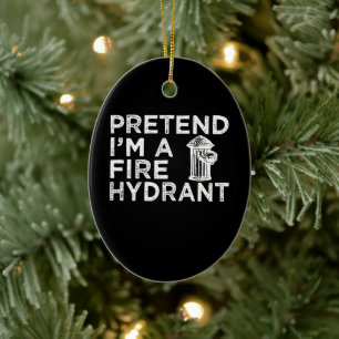 Pretend Im A Fire Hydrant   Funny Firefighter Gift Ceramic Ornament