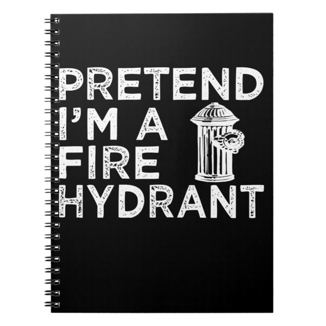 Pretend Im A Fire Hydrant | Funny Firefighter Gift Notebook (Front)
