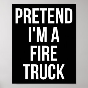 Pretend I'm A Fire Truck Shirt Adult Costume Hallo Poster