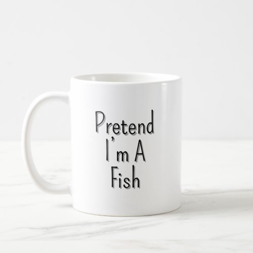 Pretend Im A fish Coffee Mug