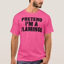 Pretend I'm a Flamingo  Adult Costume Halloween  T-Shirt