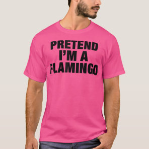 Pretend I'm a Flamingo  Adult Costume Halloween  T-Shirt