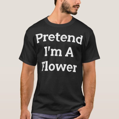 Pretend Im A Flower Costume Funny Nature Hallowee T_Shirt