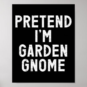 Pretend I'm A Garden Gnome Halloween Costume Poster