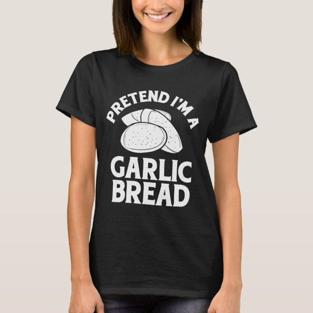 Pretend Im A Garlic Bread T-Shirt (Front)
