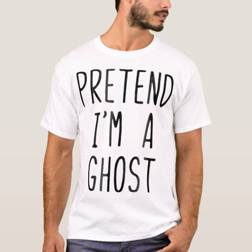 Pretend Im A Ghost Costume Halloween Lazy Easy  T_Shirt