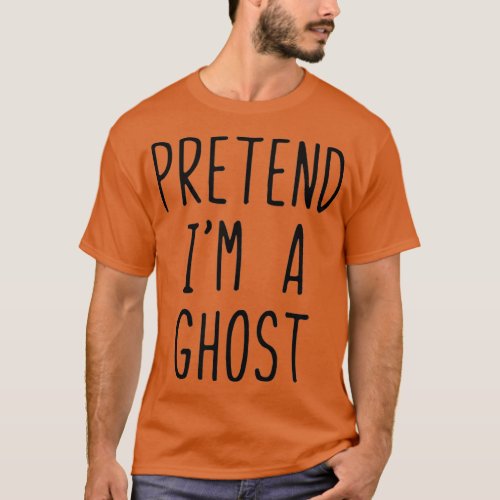 Pretend Im A Ghost Costume Halloween Lazy Easy T_Shirt