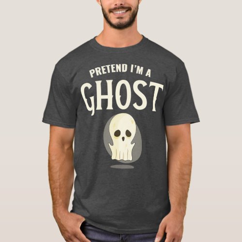 Pretend Im A Ghost Funny Halloween Party Costume T_Shirt