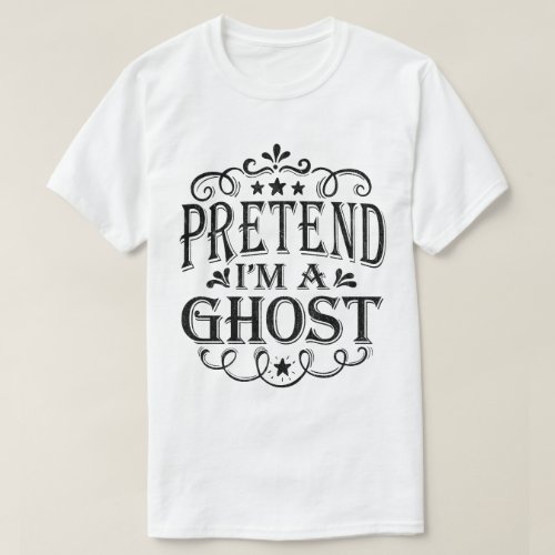  Pretend Im a Ghost Lazy Easy Halloween Costume T_Shirt