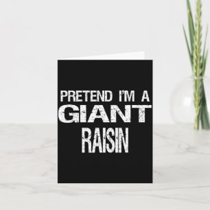 Pretend Im A Giant Raisin Card