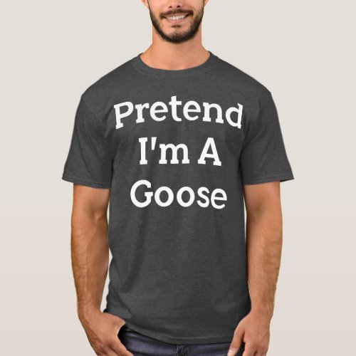 Pretend Im A Goose Costume Funny Halloween Party T_Shirt
