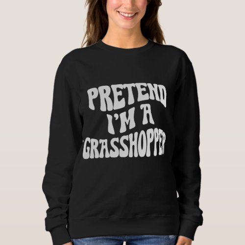 Pretend Im a Grasshopper Funny lazy Halloween Cos Sweatshirt