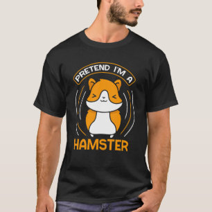 Pretend I'm A Hamster Cute Animal Pet Owner T-Shirt