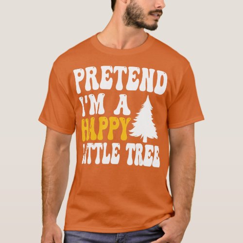 Pretend Im A Happy Little Tree Halloween Lazy Easy T_Shirt