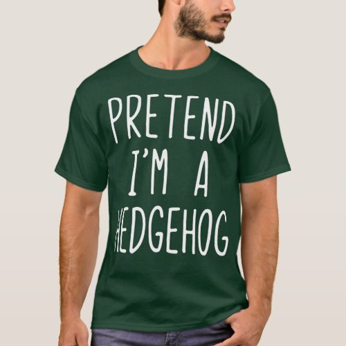 Pretend Im A Hedgehog Costume Halloween Lazy Easy T_Shirt