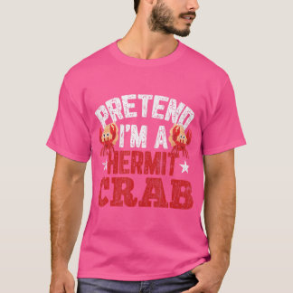 Pretend I'M A Hermit Crab Funny Crabbing Crabs Lov T-Shirt