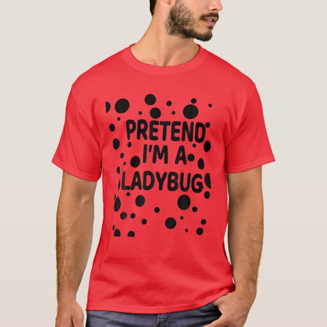 Pretend I'm A Ladybug Halloween Costume Ladybugs T-Shirt (Front)