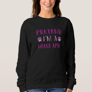 Pretend I'm A Lhasa Apso Long Haired Lhasa Humor Sweatshirt