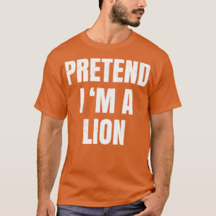 Pretend Im A Lion Costume Halloween Lazy Easy T-Shirt