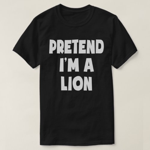 Pretend Im A Lion Funny Easy Halloween Costume T_Shirt