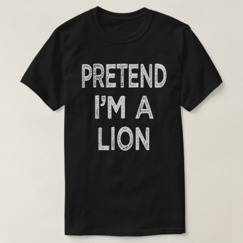 Pretend Im A Lion lazy Easy Halloween Costume T_Shirt