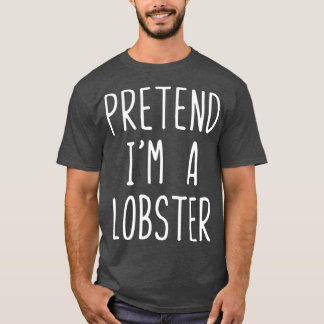 Pretend Im A Lobster Costume Halloween Lazy Easy T-Shirt