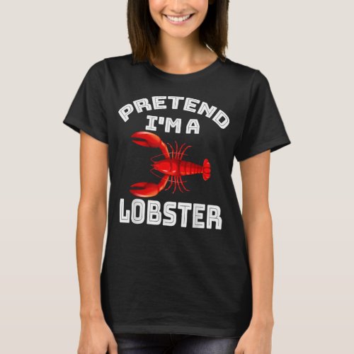 Pretend Im A Lobster Costume Halloween Lazy Easy T_Shirt