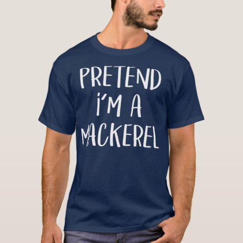 Pretend Im A Mackerel Costume Funny Fish Party T_Shirt