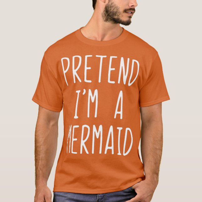 Pretend Im A Mermaid Costume Halloween Funny T-Shirt (Front)