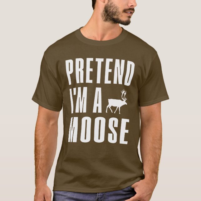 Pretend I'm A Moose T-Shirt (Front)