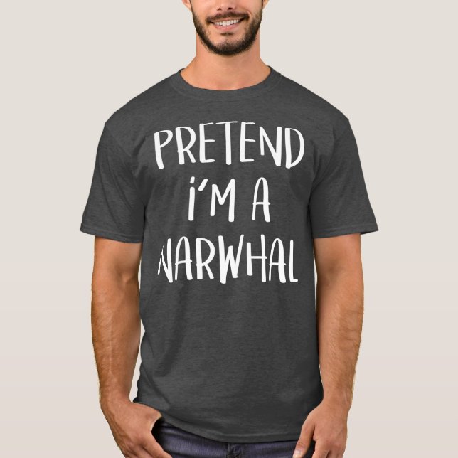 Pretend Im A Narwhal Costume Funny Halloween T-Shirt (Front)