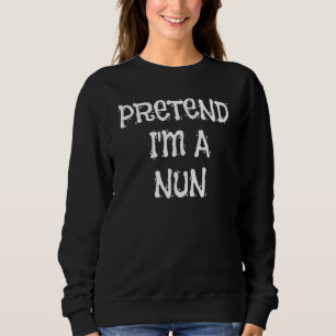 Pretend I'm A Nun Halloween Costume   Party Sweatshirt