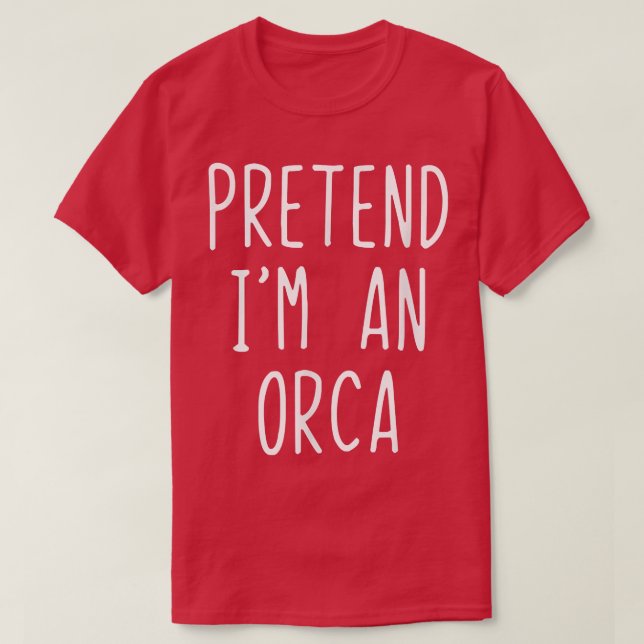 Pretend I'm A Orca Costume Halloween Lazy Easy  T-Shirt (Design Front)