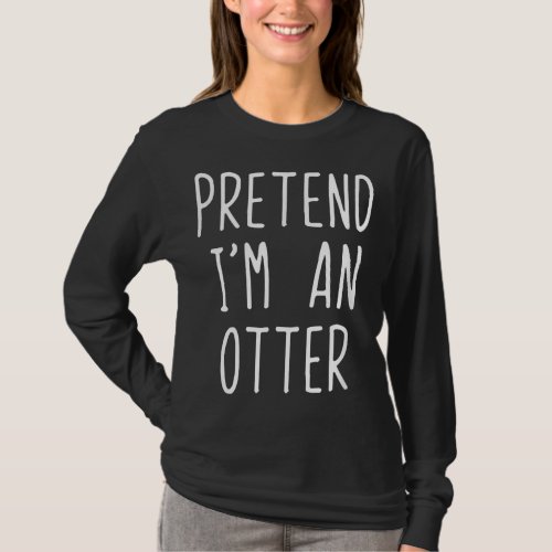 Pretend Im A Otter Costume Halloween Lazy Easy T_Shirt