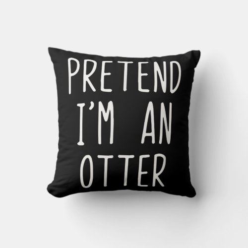 Pretend Im A Otter Costume Halloween Lazy Easy Throw Pillow