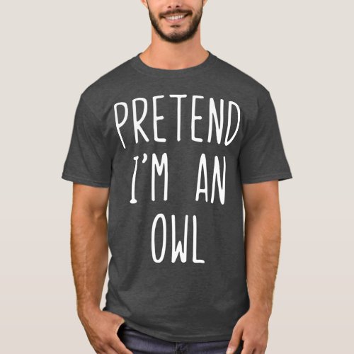 Pretend Im A Owl Costume Halloween Lazy Easy T_Shirt