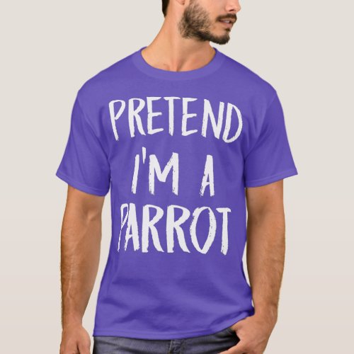 Pretend Im A Parrot Costume Funny Halloween Gift T_Shirt