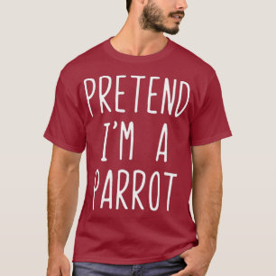 Pretend Im A Parrot Costume Halloween Lazy Easy T-Shirt