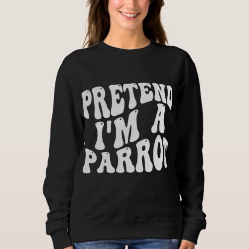 Pretend Im a Parrot Funny lazy Halloween Costume Sweatshirt