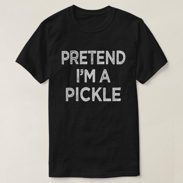 Pretend I'm A Pickle Funny Easy Halloween Costume T-Shirt (Design Front)