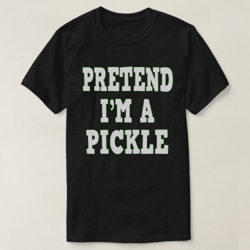 Pretend Im A Pickle Funny Easy Halloween Costume T_Shirt